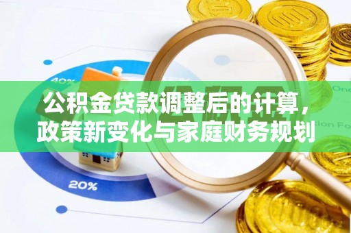 托里公积金贷款调整后的计算，政策新变化与家庭财务规划