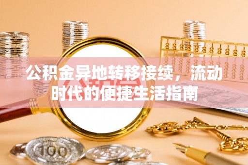 托里公积金异地转移接续，流动时代的便捷生活指南