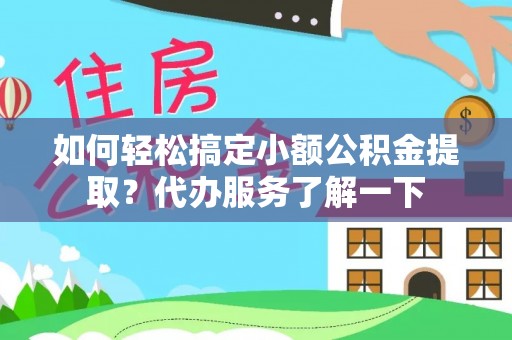 托里如何轻松搞定小额公积金提取？代办服务了解一下