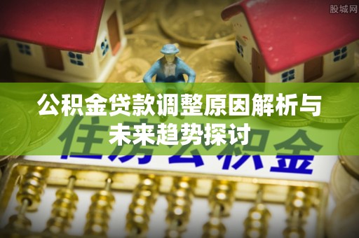 托里公积金贷款调整原因解析与未来趋势探讨
