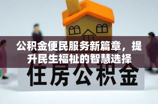 托里公积金便民服务新篇章，提升民生福祉的智慧选择