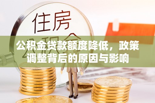 托里公积金贷款额度降低，政策调整背后的原因与影响