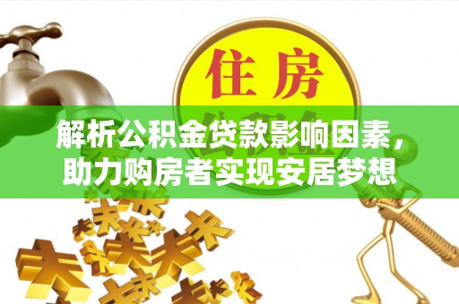 托里解析公积金贷款影响因素，助力购房者实现安居梦想
