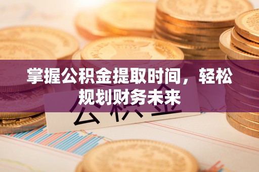 托里掌握公积金提取时间，轻松规划财务未来
