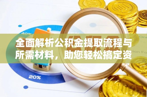 托里全面解析公积金提取流程与所需材料，助您轻松搞定资金提取