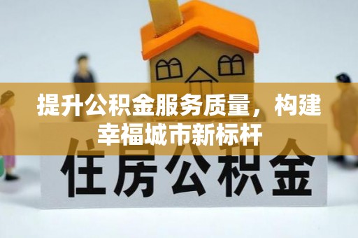 托里提升公积金服务质量，构建幸福城市新标杆