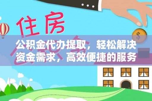 托里公积金代办提取，轻松解决资金需求，高效便捷的服务选择