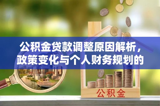 托里公积金贷款调整原因解析，政策变化与个人财务规划的影响
