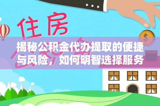 托里揭秘公积金代办提取的便捷与风险，如何明智选择服务？