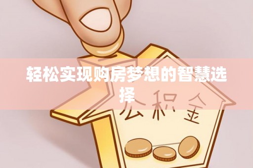 托里轻松实现购房梦想的智慧选择