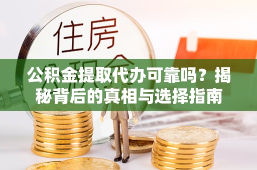 托里公积金提取代办可靠吗？揭秘背后的真相与选择指南