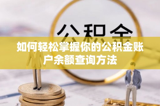 托里如何轻松掌握你的公积金账户余额查询方法