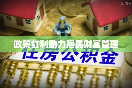 托里政策红利助力居民财富管理