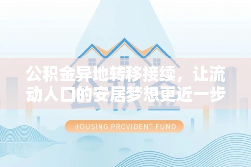 托里公积金异地转移接续，让流动人口的安居梦想更近一步