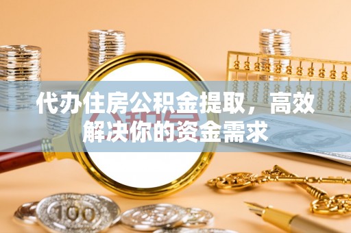 托里代办住房公积金提取，高效解决你的资金需求