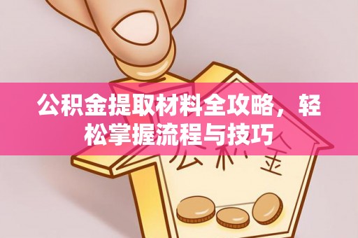 托里公积金提取材料全攻略，轻松掌握流程与技巧