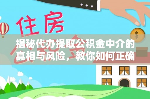 托里揭秘代办提取公积金中介的真相与风险，教你如何正确操作