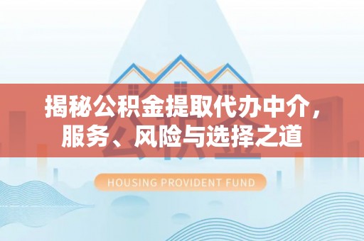 托里揭秘公积金提取代办中介，服务、风险与选择之道