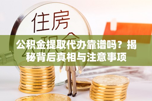 托里公积金提取代办靠谱吗？揭秘背后真相与注意事项