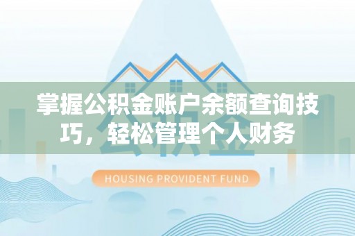 托里掌握公积金账户余额查询技巧，轻松管理个人财务