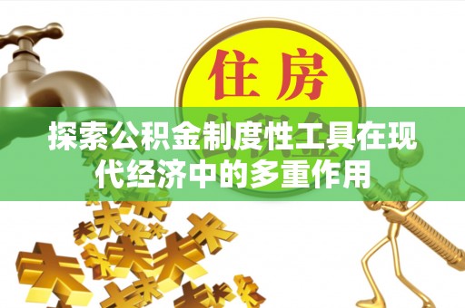 托里探索公积金制度性工具在现代经济中的多重作用