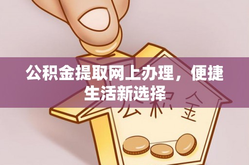 托里公积金提取网上办理，便捷生活新选择