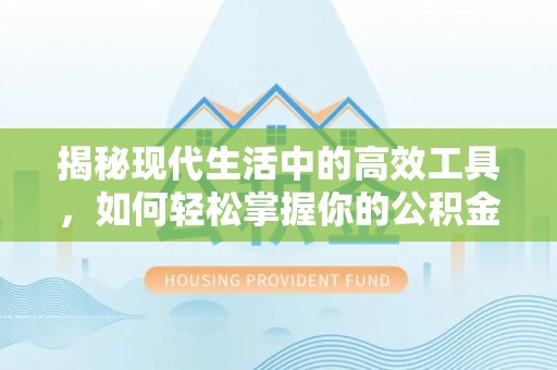 托里揭秘现代生活中的高效工具，如何轻松掌握你的公积金查询方式