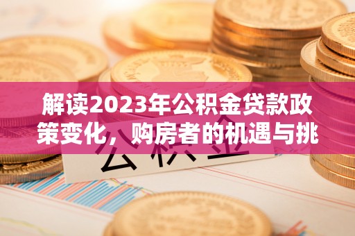 托里解读2023年公积金贷款政策变化，购房者的机遇与挑战