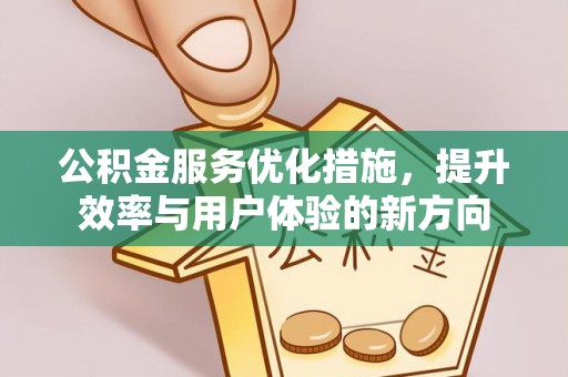 托里公积金服务优化措施，提升效率与用户体验的新方向