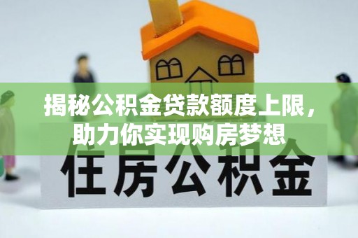 托里揭秘公积金贷款额度上限，助力你实现购房梦想