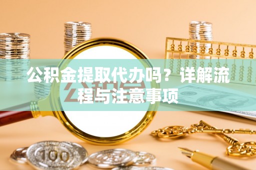 托里公积金提取代办吗？详解流程与注意事项