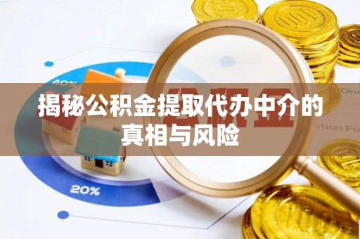 托里揭秘公积金提取代办中介的真相与风险