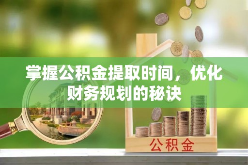 托里掌握公积金提取时间，优化财务规划的秘诀