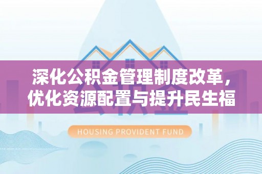 托里深化公积金管理制度改革，优化资源配置与提升民生福祉