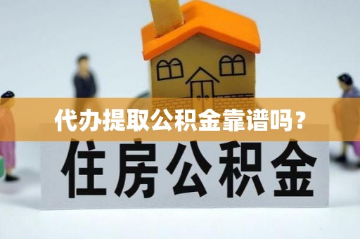 托里代办提取公积金靠谱吗？