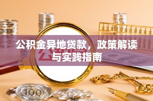 托里公积金异地贷款，政策解读与实践指南