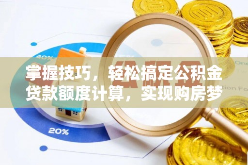托里掌握技巧，轻松搞定公积金贷款额度计算，实现购房梦想