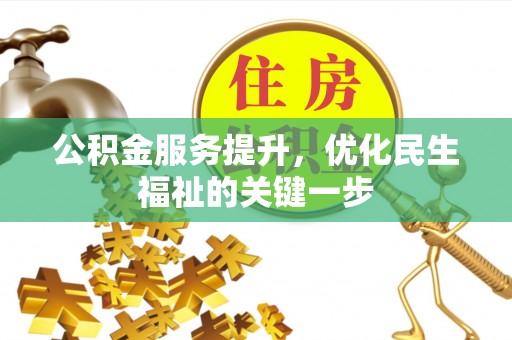 托里公积金服务提升，优化民生福祉的关键一步