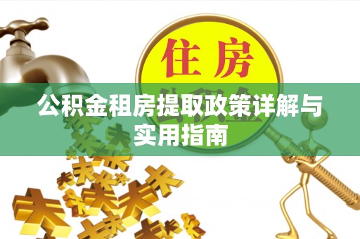 托里公积金租房提取政策详解与实用指南
