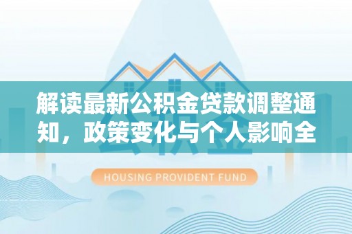 托里解读最新公积金贷款调整通知，政策变化与个人影响全解析