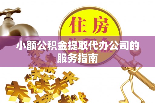 托里小额公积金提取代办公司的服务指南