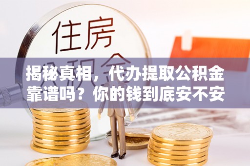 托里揭秘真相，代办提取公积金靠谱吗？你的钱到底安不安全