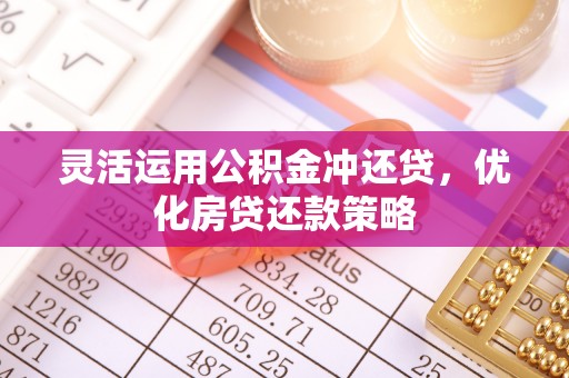 托里灵活运用公积金冲还贷，优化房贷还款策略