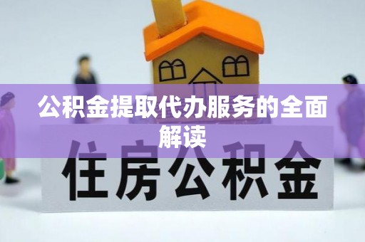 托里公积金提取代办服务的全面解读