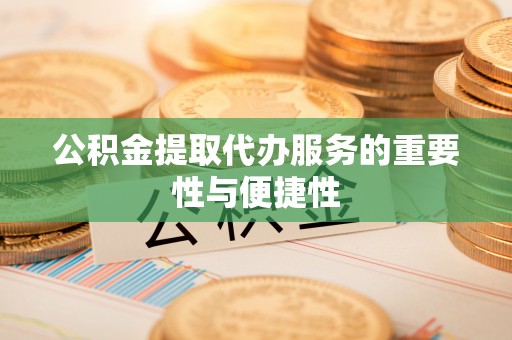 托里公积金提取代办服务的重要性与便捷性