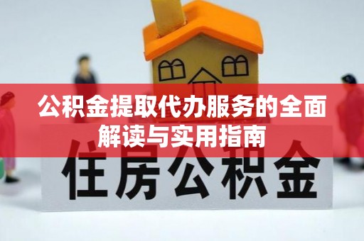 托里公积金提取代办服务的全面解读与实用指南