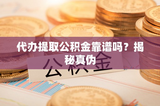 托里代办提取公积金靠谱吗？揭秘真伪