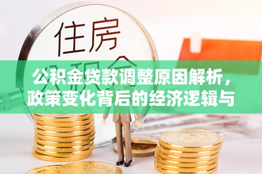 托里公积金贷款调整原因解析，政策变化背后的经济逻辑与民生考量